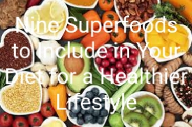 Nine Superfoods to Include in Your Diet for a Healthier Lifestyle