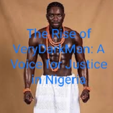 The Rise of VeryDarkMan: A Voice for Justice in Nigeria