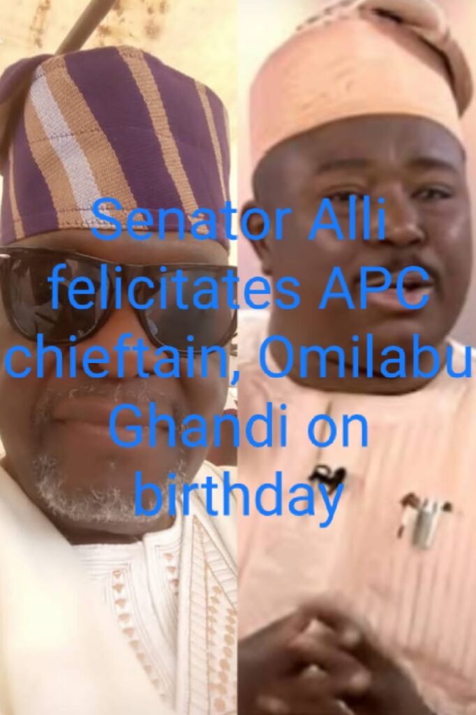 Senator Alli felicitates APC chieftain, Omilabu Ghandi on birthday